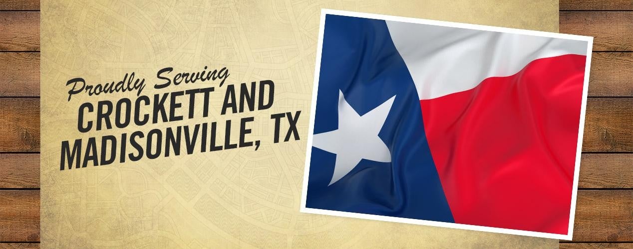 proudly serving crockett and madisonville TX